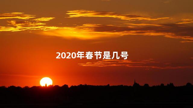 2020年春节是几号 2023年一月几号过春节