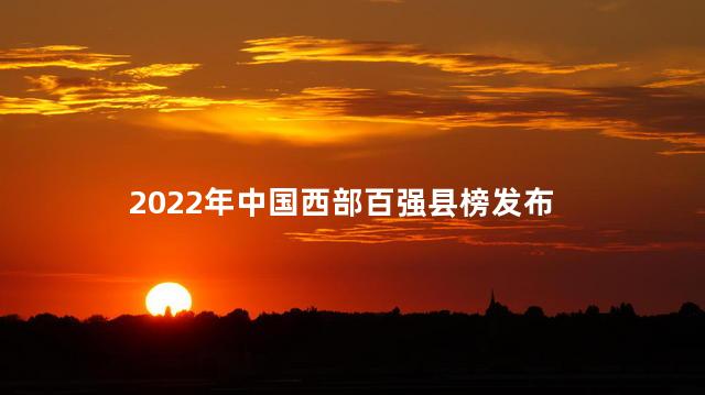 2022年中国西部百强县榜发布