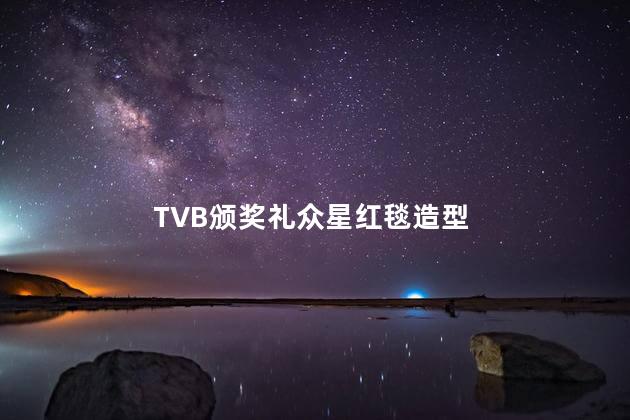 TVB颁奖礼众星红毯造型
