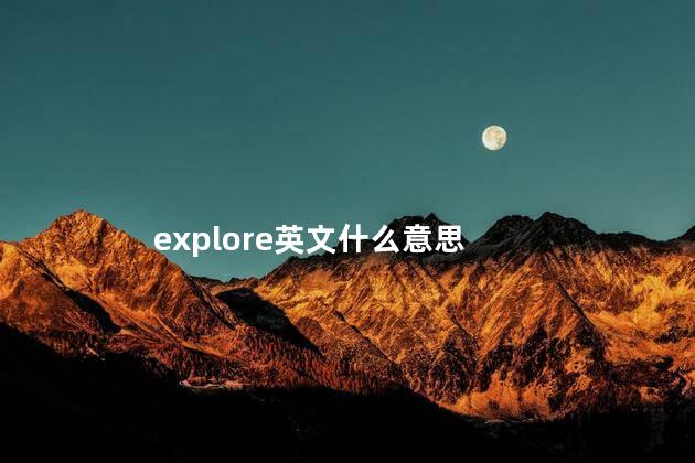 explore的中文是什么？ explore是什么意思怎么读
