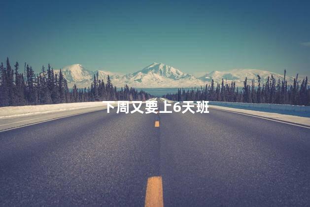 下周又要上6天班