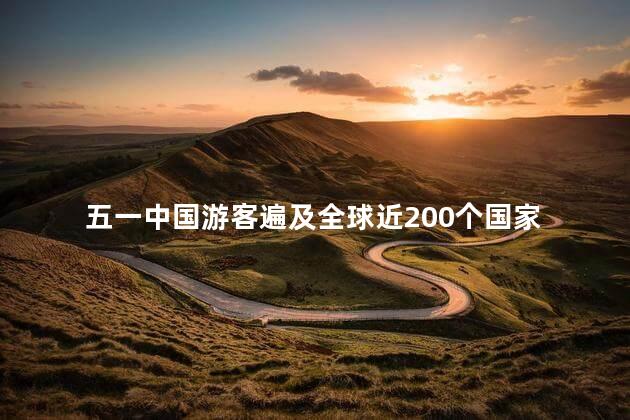 五一中国游客遍及全球近200个国家
