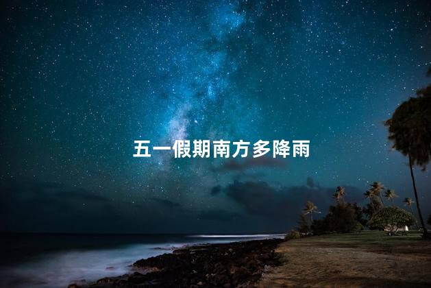 五一假期南方多降雨