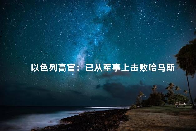 以色列高官：已从军事上击败哈马斯