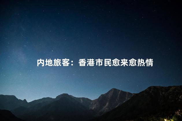 内地旅客：香港市民愈来愈热情