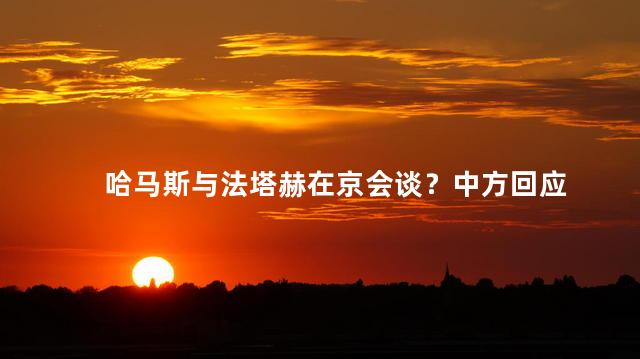 哈马斯与法塔赫在京会谈？中方回应