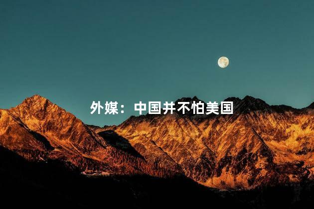 外媒：中国并不怕美国