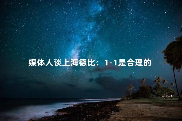 媒体人谈上海德比：1-1是合理的