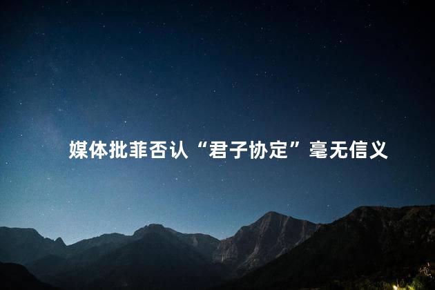 媒体批菲否认“君子协定”毫无信义