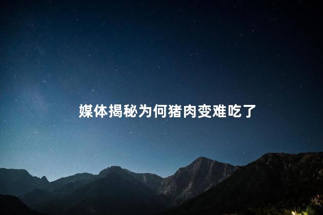 媒体揭秘为何猪肉变难吃了