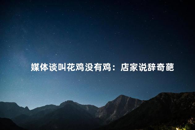 媒体谈叫花鸡没有鸡：店家说辞奇葩