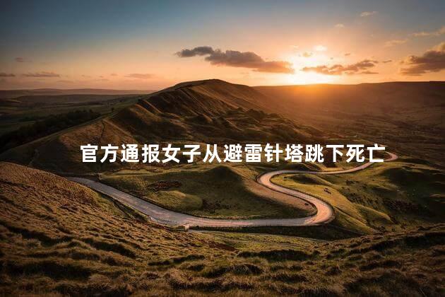 官方通报女子从避雷针塔跳下死亡