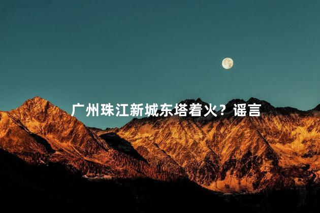 广州珠江新城东塔着火？谣言