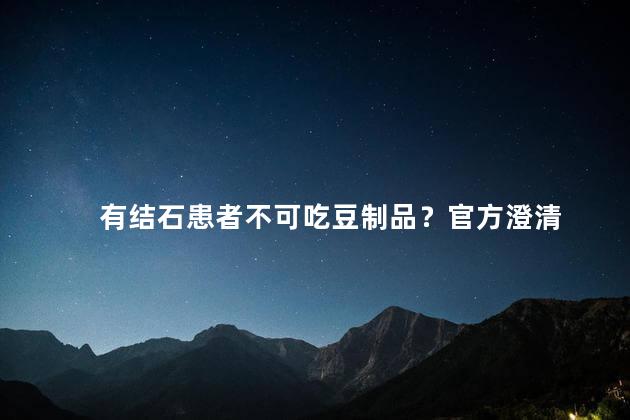 有结石患者不可吃豆制品？官方澄清