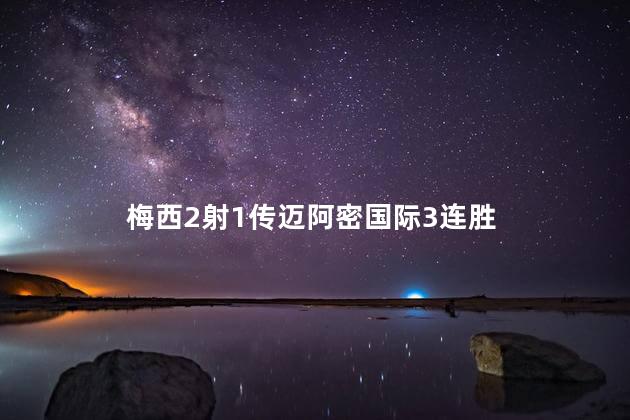 梅西2射1传迈阿密国际3连胜