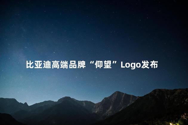 比亚迪高端品牌“仰望”Logo发布