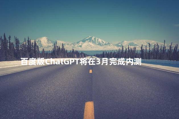 百度版ChatGPT将在3月完成内测