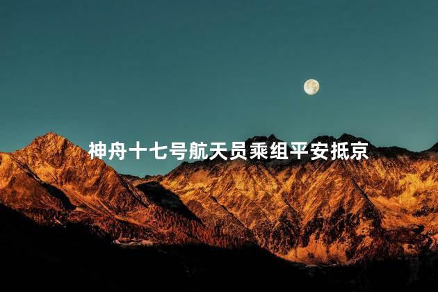 神舟十七号航天员乘组平安抵京