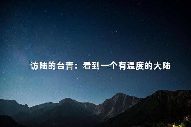 访陆的台青：看到一个有温度的大陆
